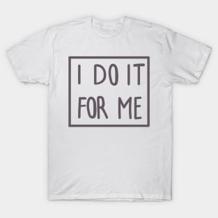 I DO IT FOR ME T-Shirt